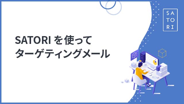 SATORIを使ってターゲティングメールを行う～設定方法・事例 