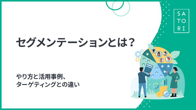 セグメンテーションとは？やり方と活用事例、ターゲティングとの違い