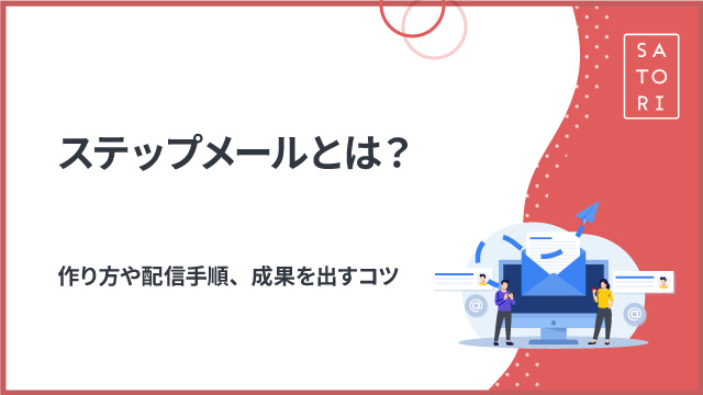ステップメールとは？作り方や配信手順、成果を出すコツ